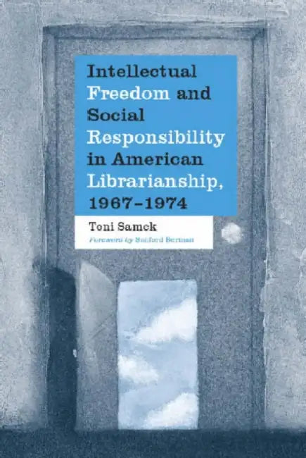 Intellectual Freedom and Social Responsibility in American Librarianship, 1967-1974 by Toni Samek