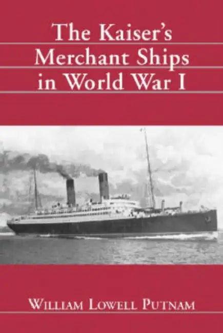 The Kaiser's Merchant Ships in World War I by William Lowell Putnam