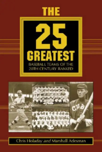 The 25 Greatest Baseball Teams of the 20th Century Ranked by Chris Holaday, Marshall Adesman