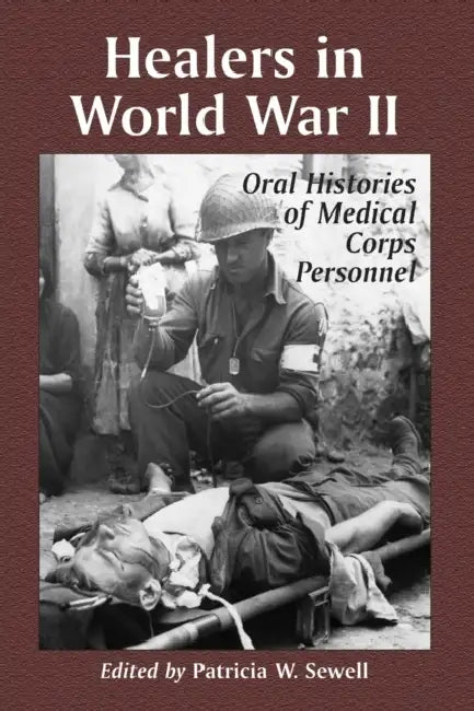 Healers in World War II: An Oral History of the American Medical Corps by Patricia W. Sewell