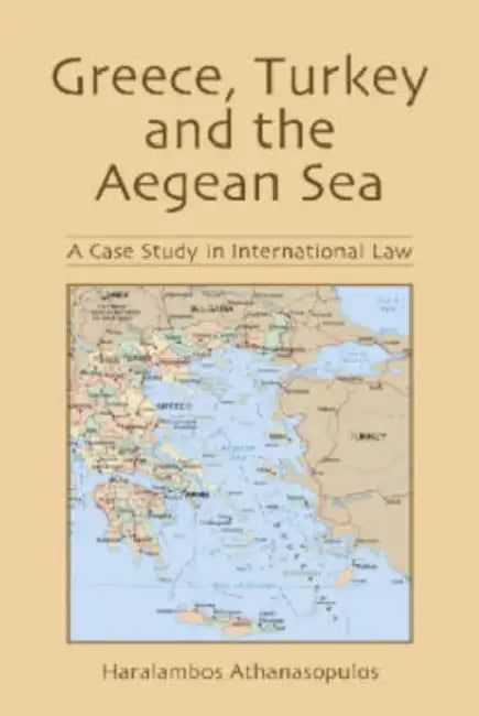 Greece, Turkey and the Aegean Sea: A Case Study in International Law by Haralambos Athanasopulos