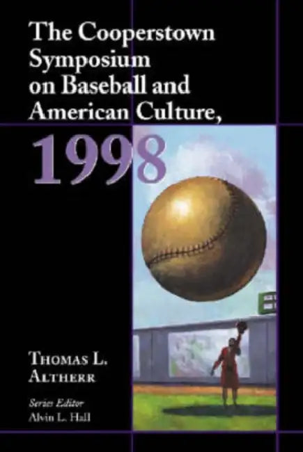 The Cooperstown Symposium on Baseball and American Culture by Thomas L. Altherr