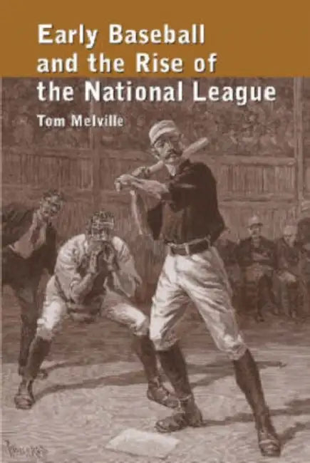 Early Baseball and the Rise of the National League by Tom Melville