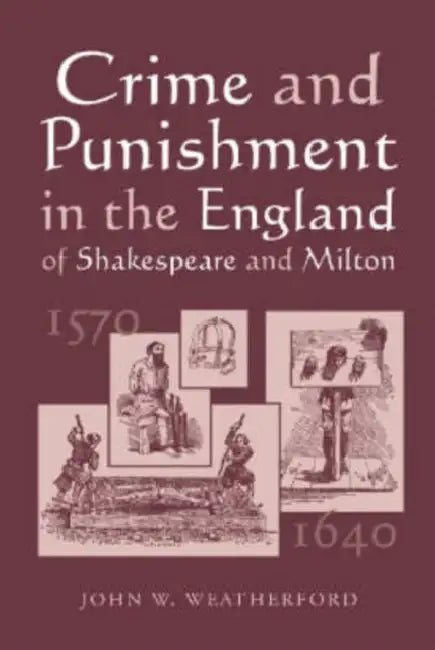 Crime and Punishment in the England of Shakespeare and Milton, 1570-1640 by John W. Weatherford