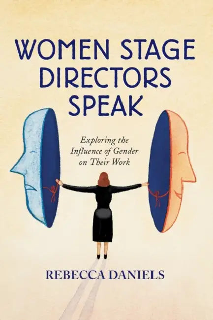 Women Stage Directors Speak: Exploring the Influence of Gender on Their Work by Rebecca Daniels