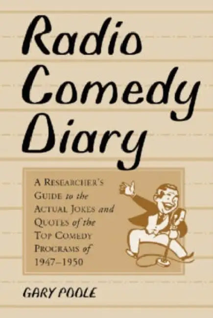 Radio Comedy Diary: A Researcher's Guide to the Actual Jokes and Quotes of the Top Comedy Programs of 1947-1950 by Gary Poole