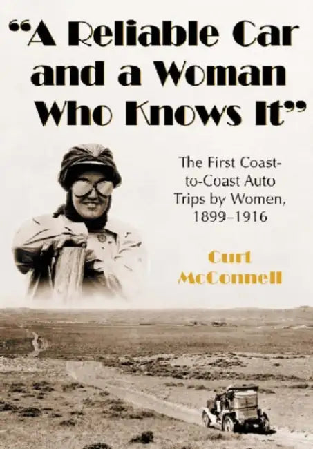 "A Reliable Car and a Woman Who Knows It": The First Coast-to-Coast Auto Trips by Women, 1899-1916 by Curt McConnell