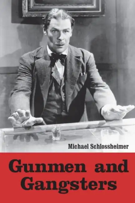 Gunmen and Gangsters: Profiles of Nine Actors Who Portrayed Memorable Screen Tough Guys by Michael Schlossheimer