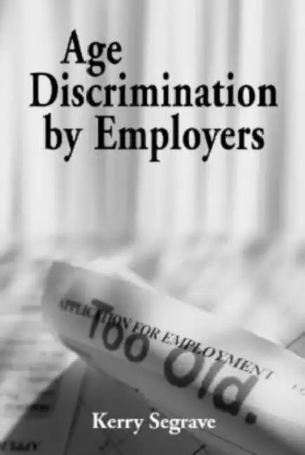 Age Discrimination by Employers by Kerry Segrave