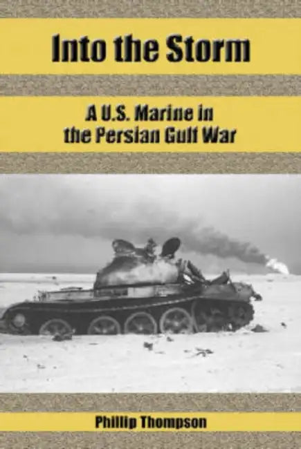 Into the Storm: A U.S. Marine in the Persian Gulf War by Phillip Thompson