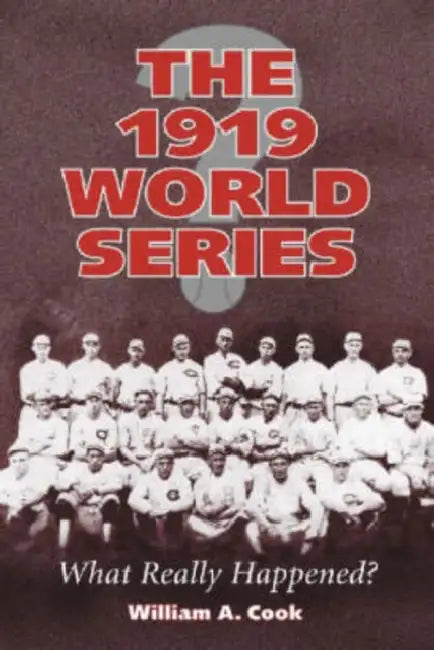The 1919 World Series: What Really Happened? by William A. Cook