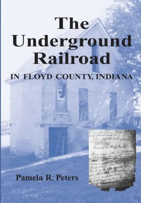 The Underground Railroad in Floyd County, Indiana by Pamela R. Peters