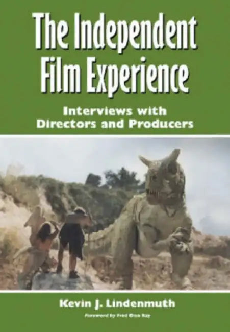 The Independent Film Experience: Interviews with Directors and Producers by Kevin J. Lindenmuth