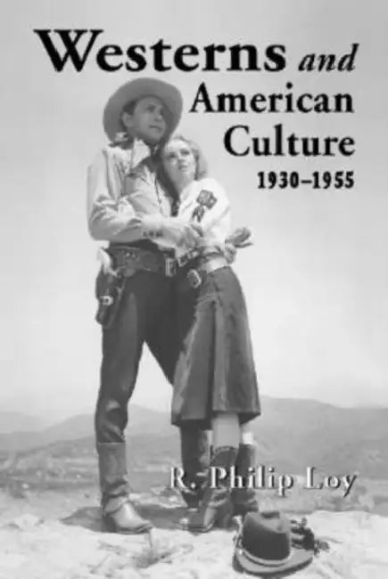 Westerns and American Culture, 1930-1955 by R. Philip Loy