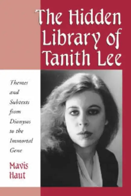The Hidden Library of Tanith Lee: Themes and Subtexts from Dionysos to the Immortal Gene by Mavis Haut