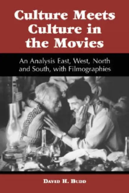 Culture Meets Culture in the Movies: An Analysis East, West, North and South, with Filmographies by David H. Budd