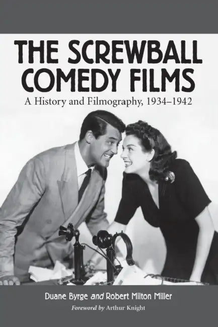 The Screwball Comedy Films: A History and Filmography, 1934-1942 by Duane Byrge, Robert Milton Miller