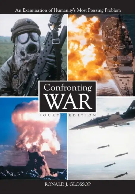 Confronting War: An Examination of Humanity's Most Pressing Problem, 4th ed. by Ronald J. Glossop