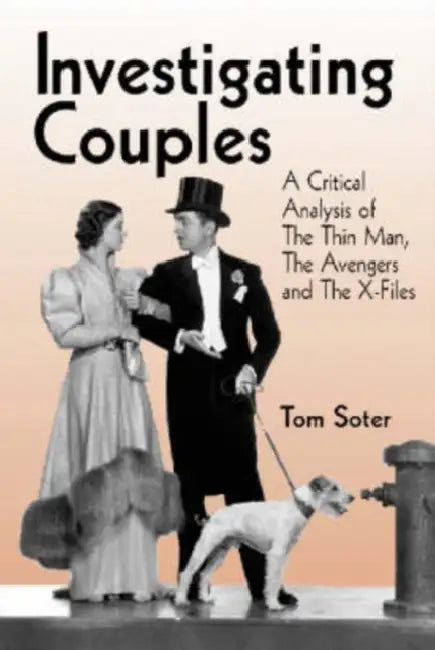 Investigating Couples: A Critical Analysis of The Thin Man, The Avengers and The X-Files by Tom Soter