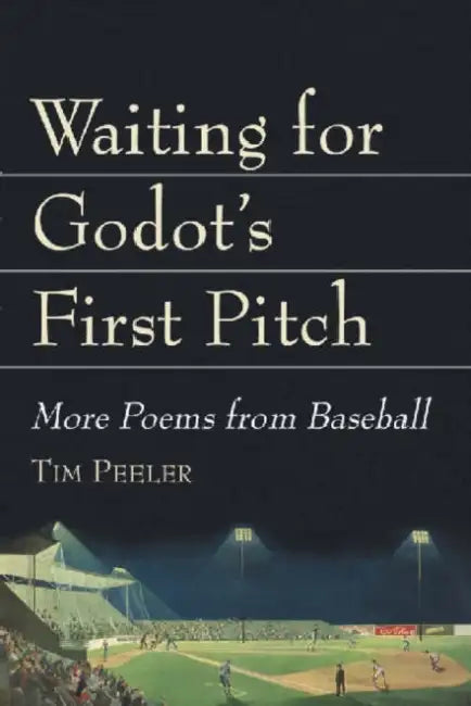 Waiting for Godot's First Pitch: More Poems from Baseball by Tim Peeler