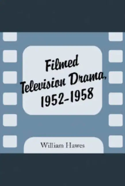 Filmed Television Drama, 1952-1958 by William Hawes