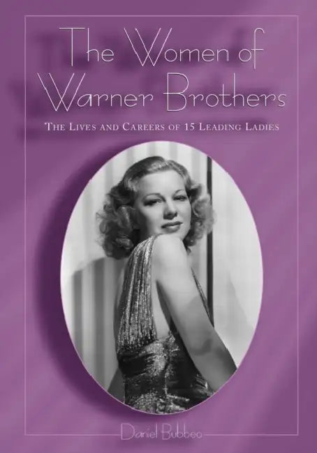 The Women of Warner Brothers: The Lives and Careers of 15 Leading Ladies with Filmographies for Each by Daniel Bubbeo