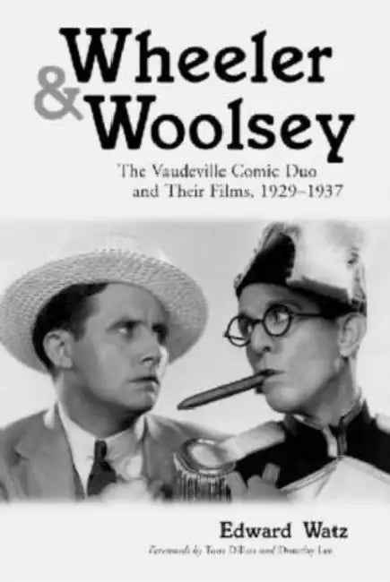 Wheeler & Woolsey: The Vaudeville Comic Duo and Their Films, 1929-1937 by Edward Watz