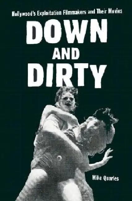 Down and Dirty: Hollywood's Exploitation Filmmakers and Their Movies by Mike Quarles