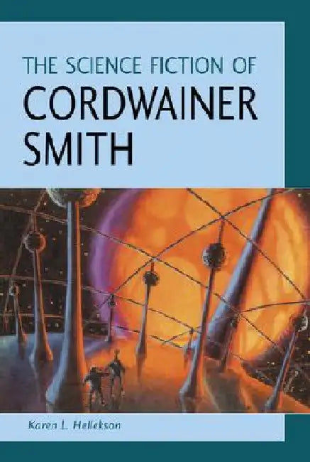 The Science Fiction of Cordwainer Smith by Karen L. Hellekson