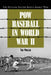 POW Baseball in World War II: The National Pastime Behind Barbed Wire by Tim Wolter