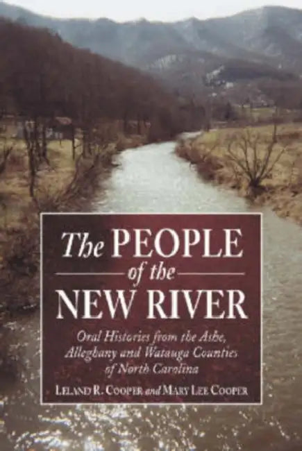 The People of the New River: Oral Histories from the Ashe, Alleghany and Watauga Counties of North Carolina by Leland R. Cooper, Mary Lee Cooper