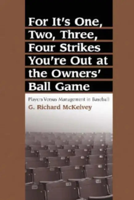For It's One, Two, Three, Four Strikes You're Out at the Owners' Ball Game: Players Versus Management in Baseball by G. Richard McKelvey