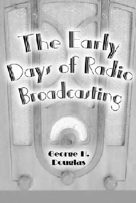 The Early Days of Radio Broadcasting by George H. Douglas