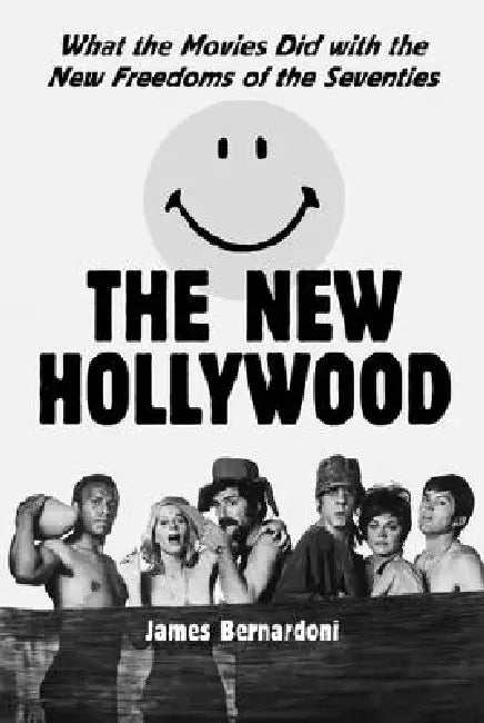 The New Hollywood: What the Movies Did with the New Freedoms of the Seventies by James Bernardoni