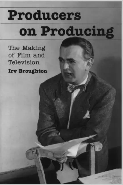 Producers on Producing: The Making of Film and Television by Irv Broughton