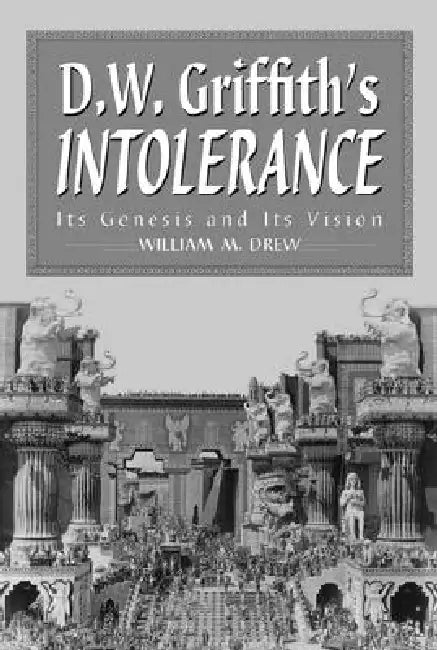 D.W. Griffith's Intolerance: Its Genesis and Its Vision by William M. Drew
