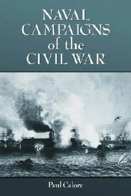 Naval Campaigns of the Civil War by Paul Calore