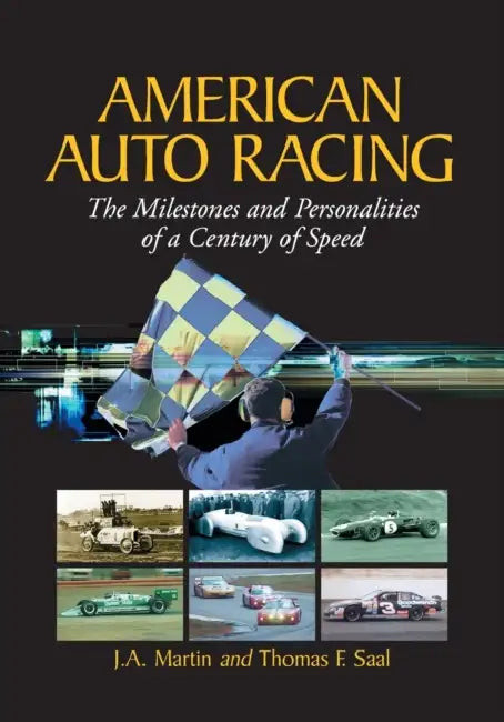 American Auto Racing: The Milestones and Personalities of a Century of Speed by J. a. Martin, Thomas F. Saal