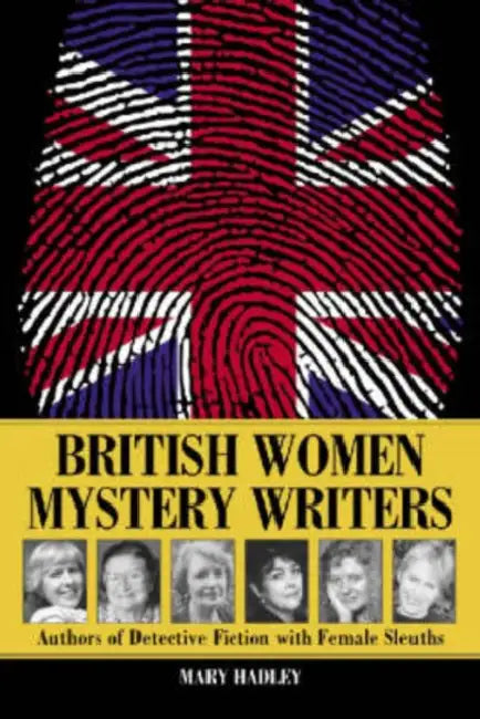 British Women Mystery Writers: Authors of Detective Fiction with Female Sleuths by Mary Hadley