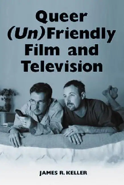 Queer (Un)Friendly Film and Television by James R. Keller