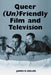 Queer (Un)Friendly Film and Television by James R. Keller