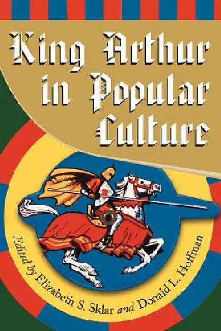 King Arthur in Pop Culture by Elizabeth S. Sklar, Donald L. Hoffman