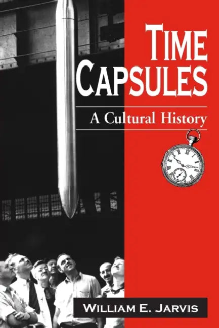 Time Capsules: A Cultural History by William E. Jarvis