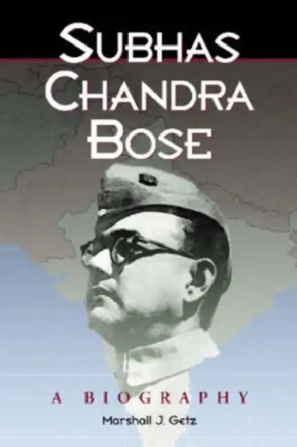Subhas Chandra Bose: A Biography by Marshall J. Getz