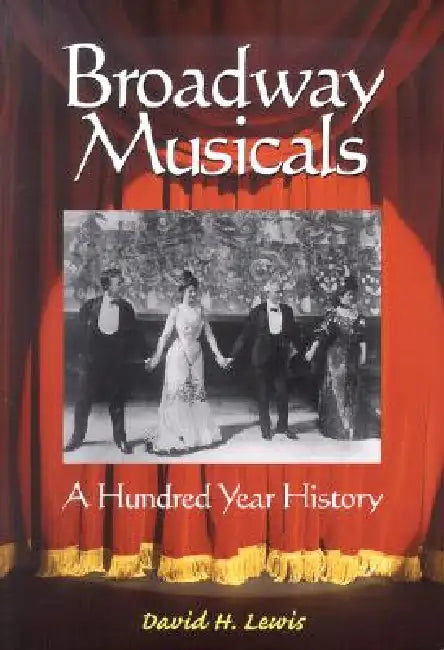 Broadway Musicals: A Hundred Year History by David H. Lewis
