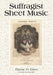 Suffragist Sheet Music: An Illustrated Catalog of Published Music Associated with the Women's Rights and Suffrage Movement in America, 1795-1921, with by Danny O. Crew