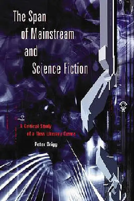 The Span of Mainstream and Science Fiction: A Critical Study of a New Literary Genre by Peter Brigg