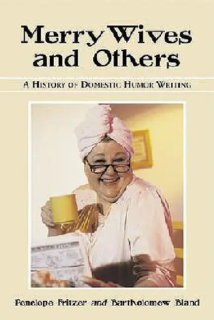 Merry Wives and Others: A History of Domestic Humor Writing by Penelope Fritzer, Bartholomew Bland