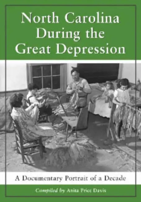 North Carolina During the Great Depression: A Documentary Portrait of a Decade by Anita Price Davis