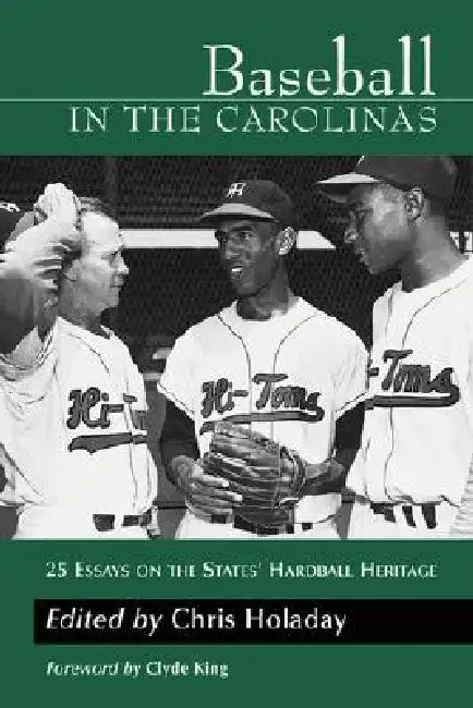 Baseball in the Carolinas: 25 Essays on the States' Hardball Heritage by Chris Holaday